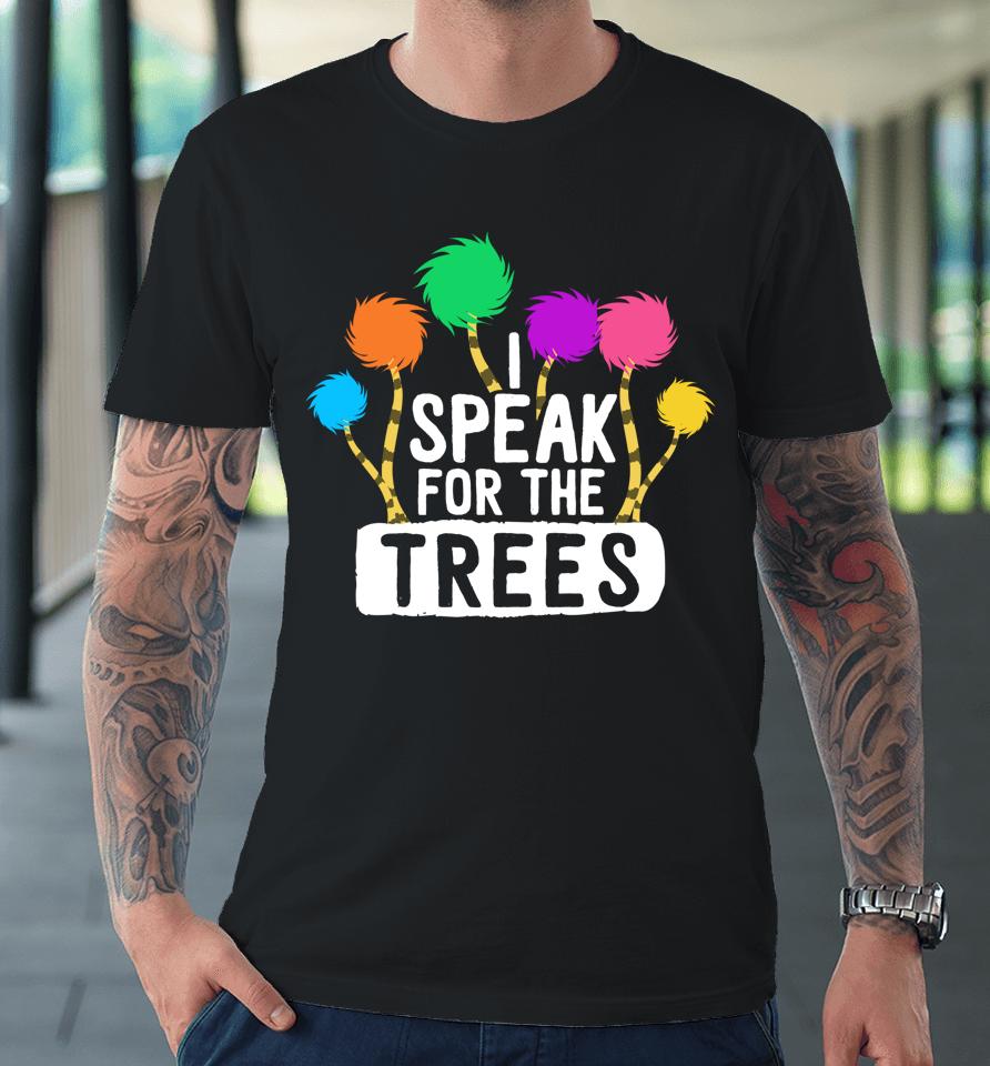 I Speak For The Tree Earth Day Premium T-Shirt