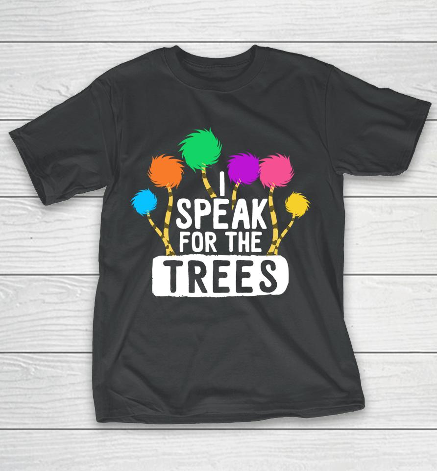 I Speak For The Tree Earth Day T-Shirt