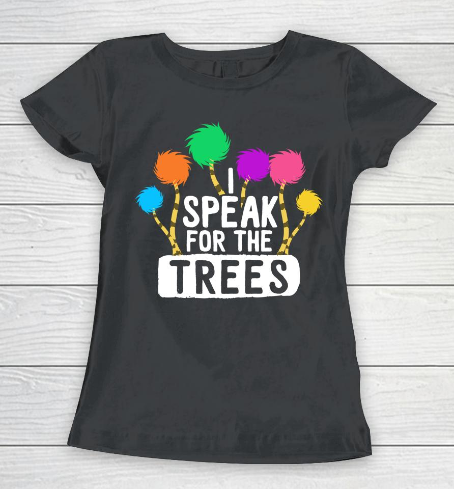 I Speak For The Tree Earth Day Women T-Shirt