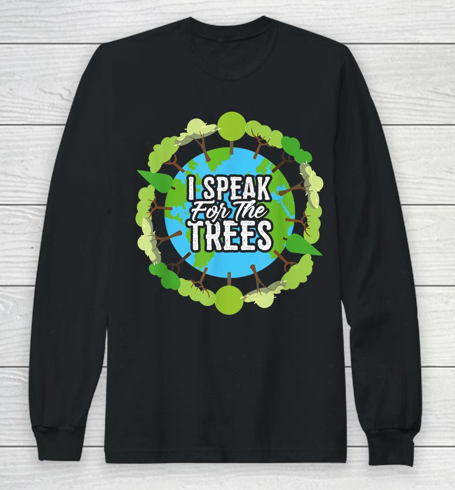I Speak For The Trees Earth Day Long Sleeve T-Shirt