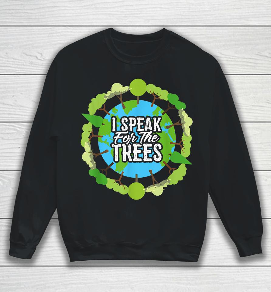 I Speak For The Trees Earth Day Sweatshirt