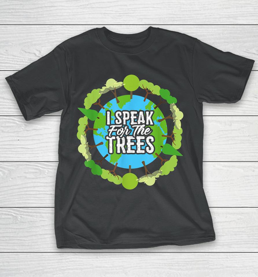 I Speak For The Trees Earth Day T-Shirt