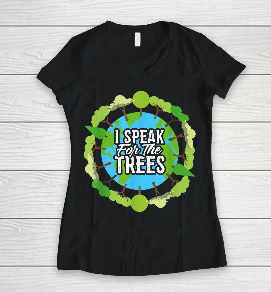 I Speak For The Trees Earth Day Women V-Neck T-Shirt