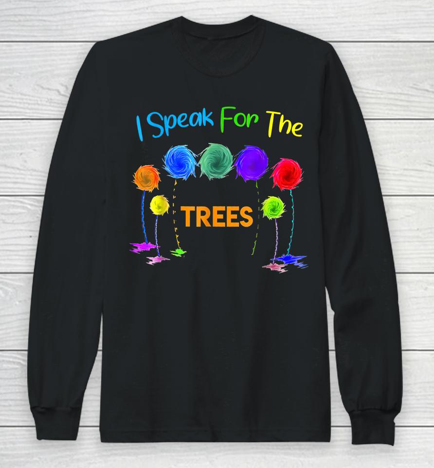 I Speak For Trees Earth Day Long Sleeve T-Shirt