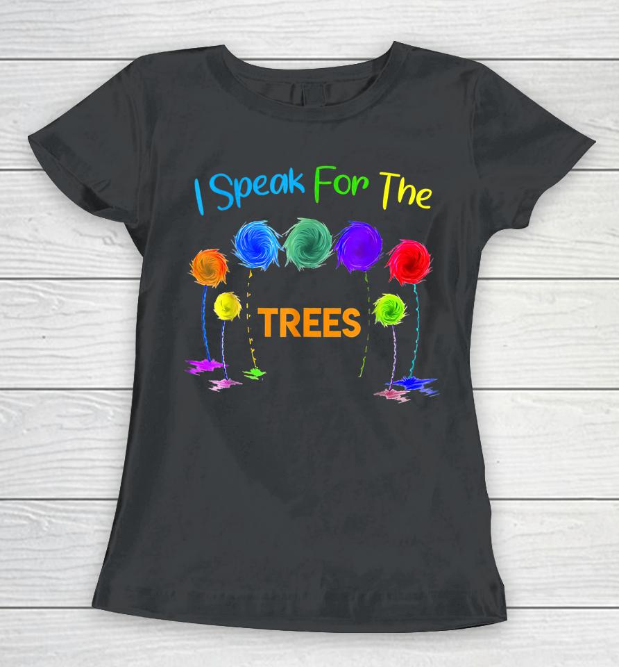 I Speak For Trees Earth Day Women T-Shirt