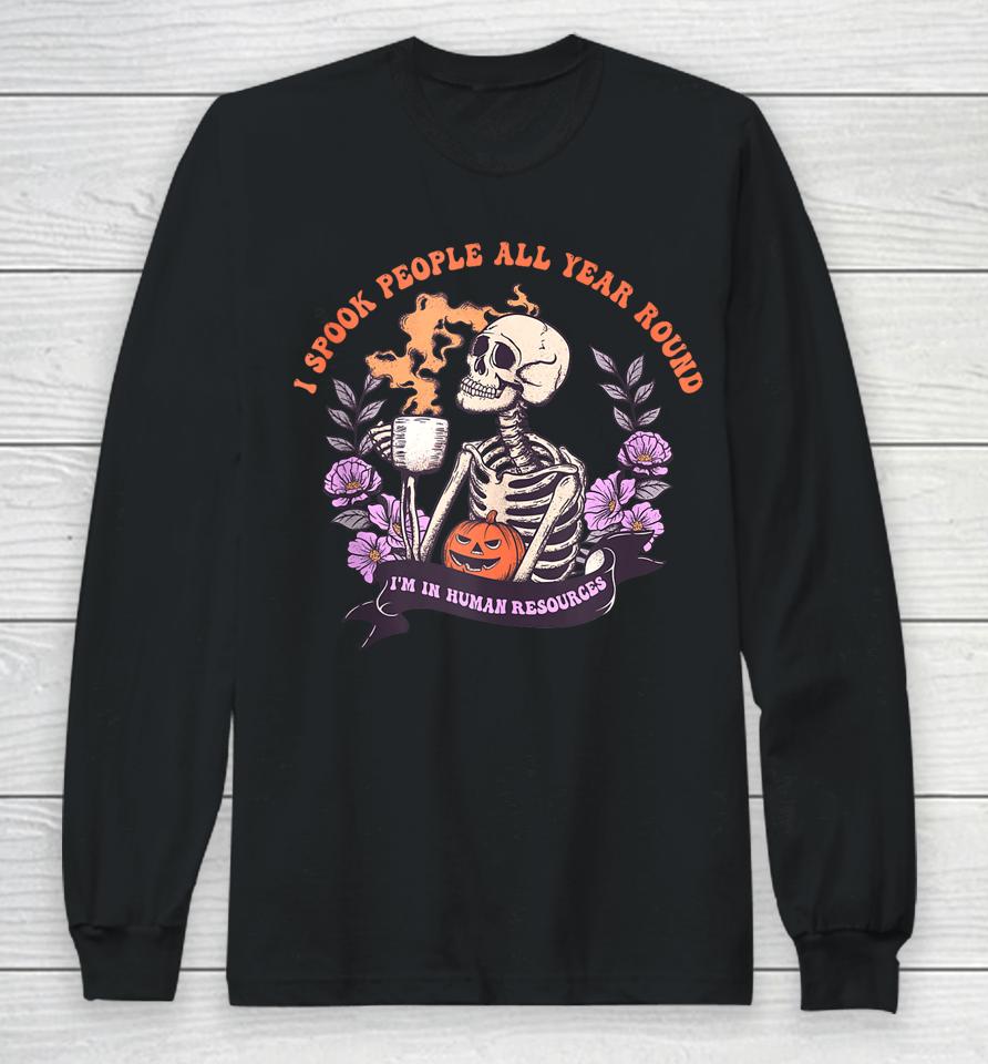 I Spook People All Year Round I'm In Human Resources Long Sleeve T-Shirt