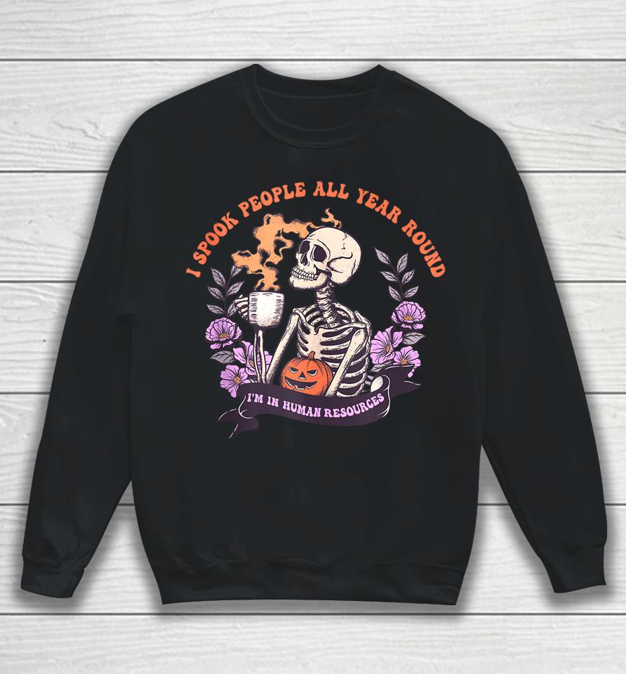 I Spook People All Year Round I'm In Human Resources Sweatshirt