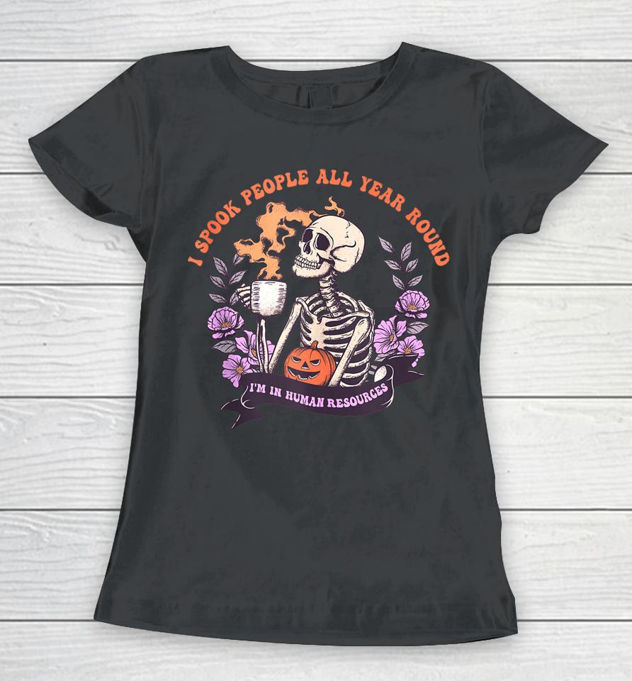 I Spook People All Year Round I'm In Human Resources Women T-Shirt