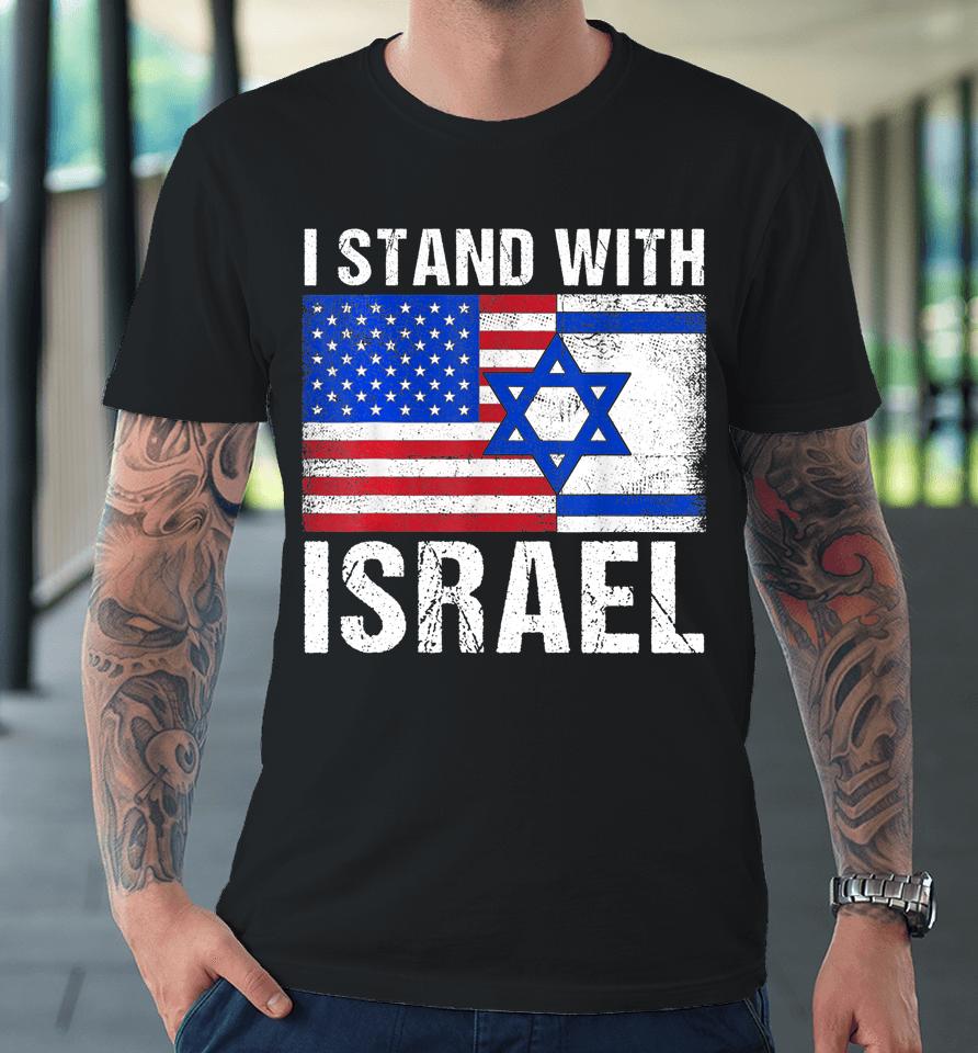 I Stand With Israel Patriotic T Shirt Usa And Israel Flag Premium T-Shirt