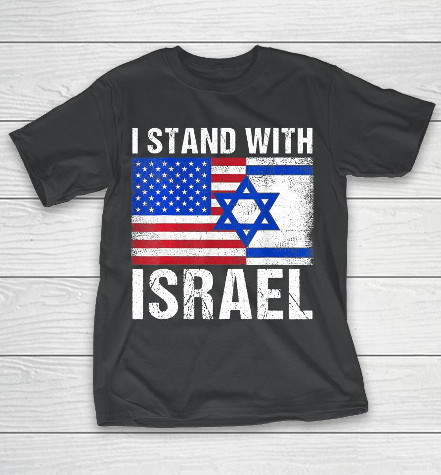 I Stand With Israel Patriotic T Shirt Usa And Israel Flag T-Shirt
