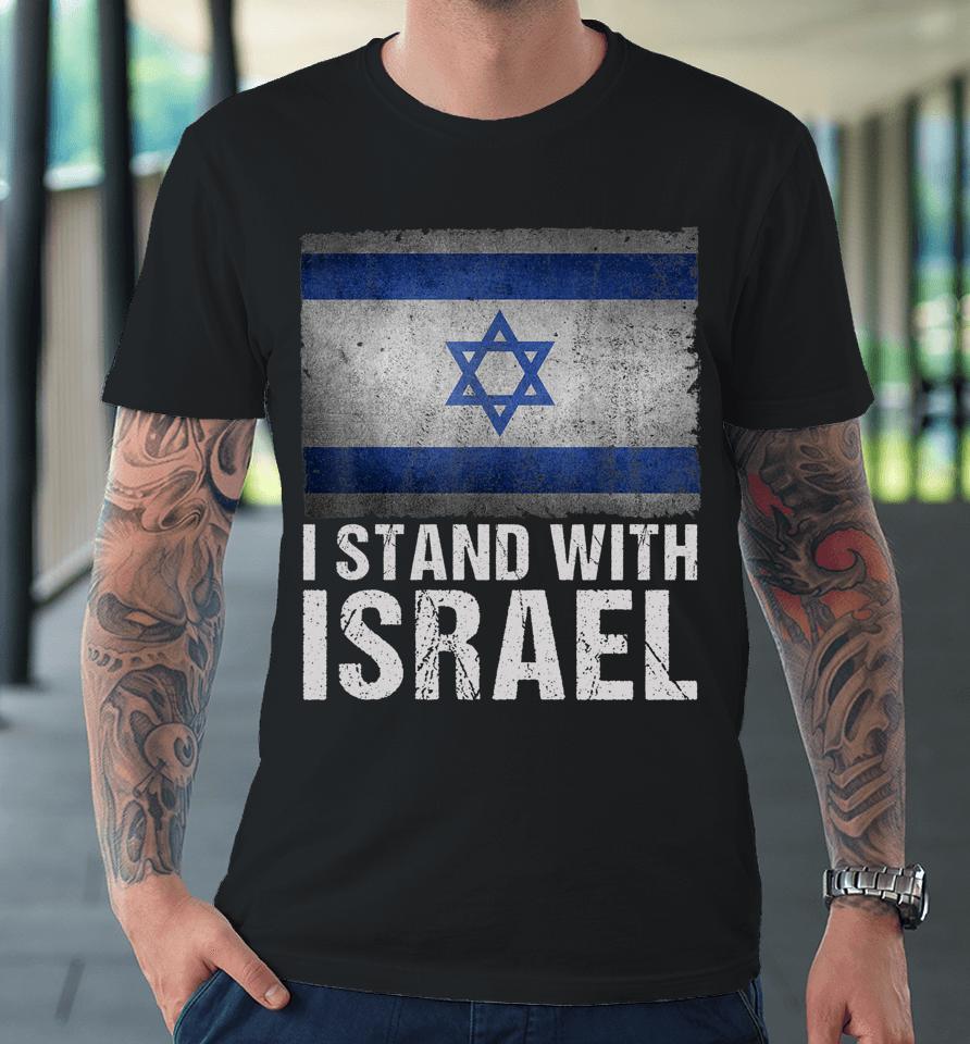 I Stand With Israel Shirt Jewish Gifts Heritage Israeli Flag Premium T-Shirt