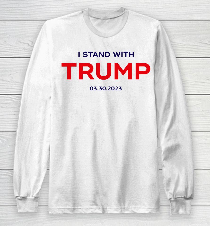 I Stand With Trump 03 30 2023 Long Sleeve T-Shirt