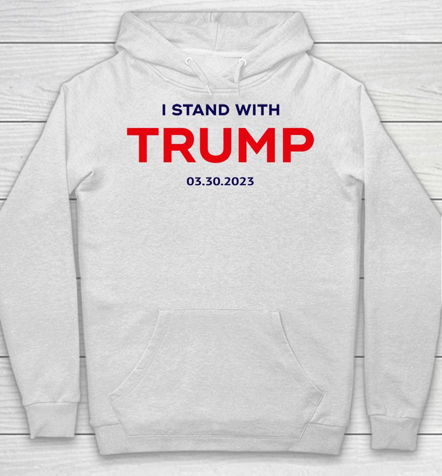 I Stand With Trump 03 30 2023 Hoodie