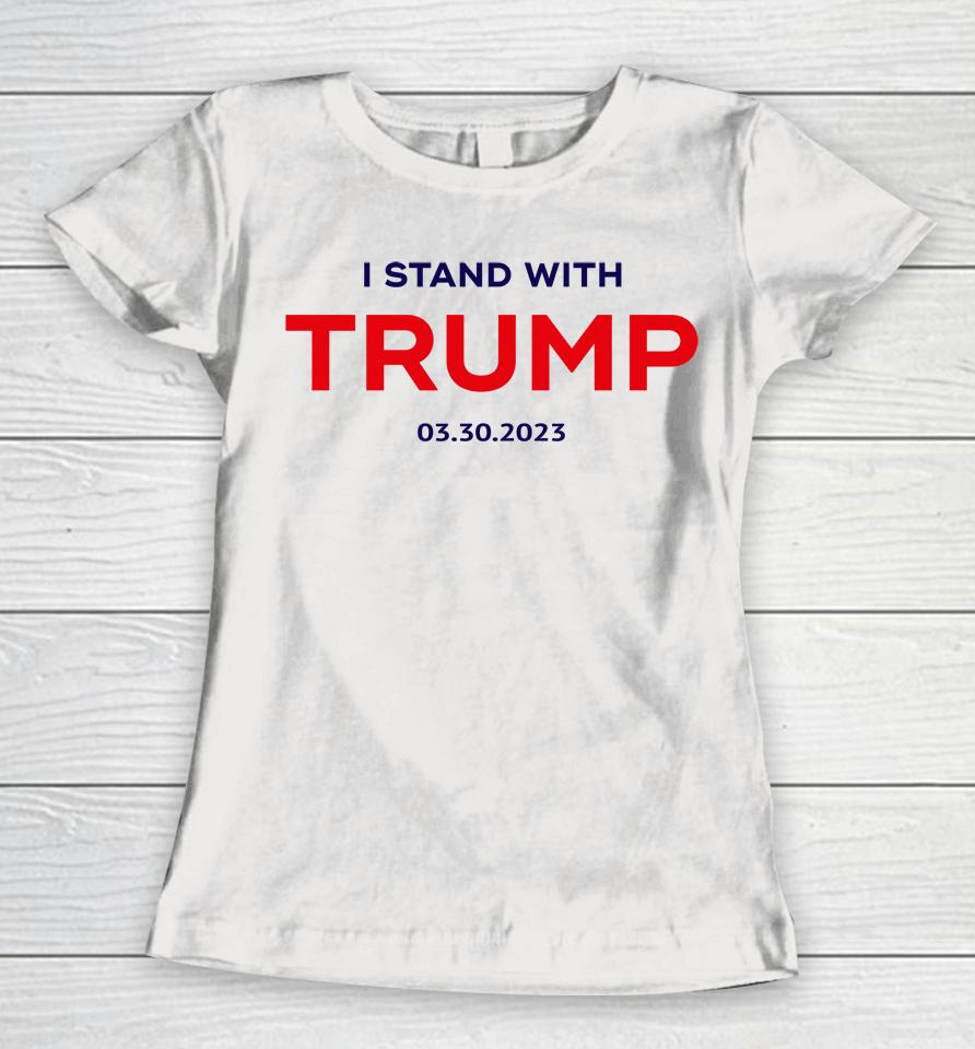 I Stand With Trump 03 30 2023 Women T-Shirt