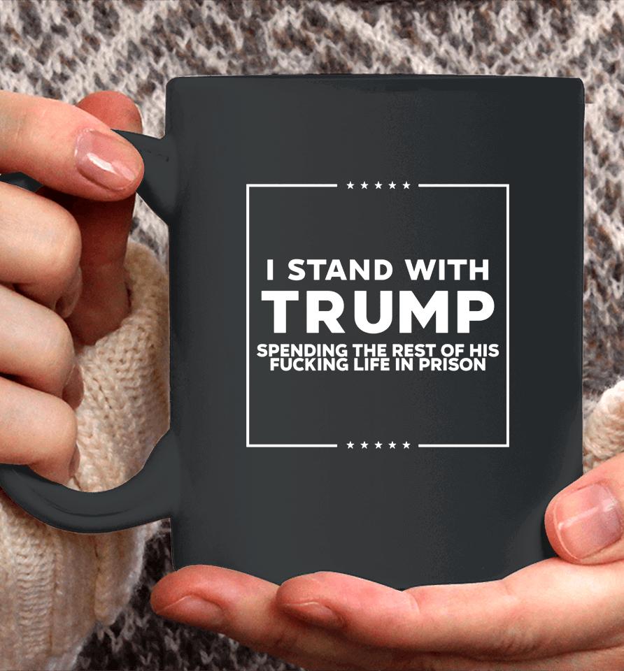 I Stand With Trump Spending The Rest Of His Fucking Life In Prison Coffee Mug