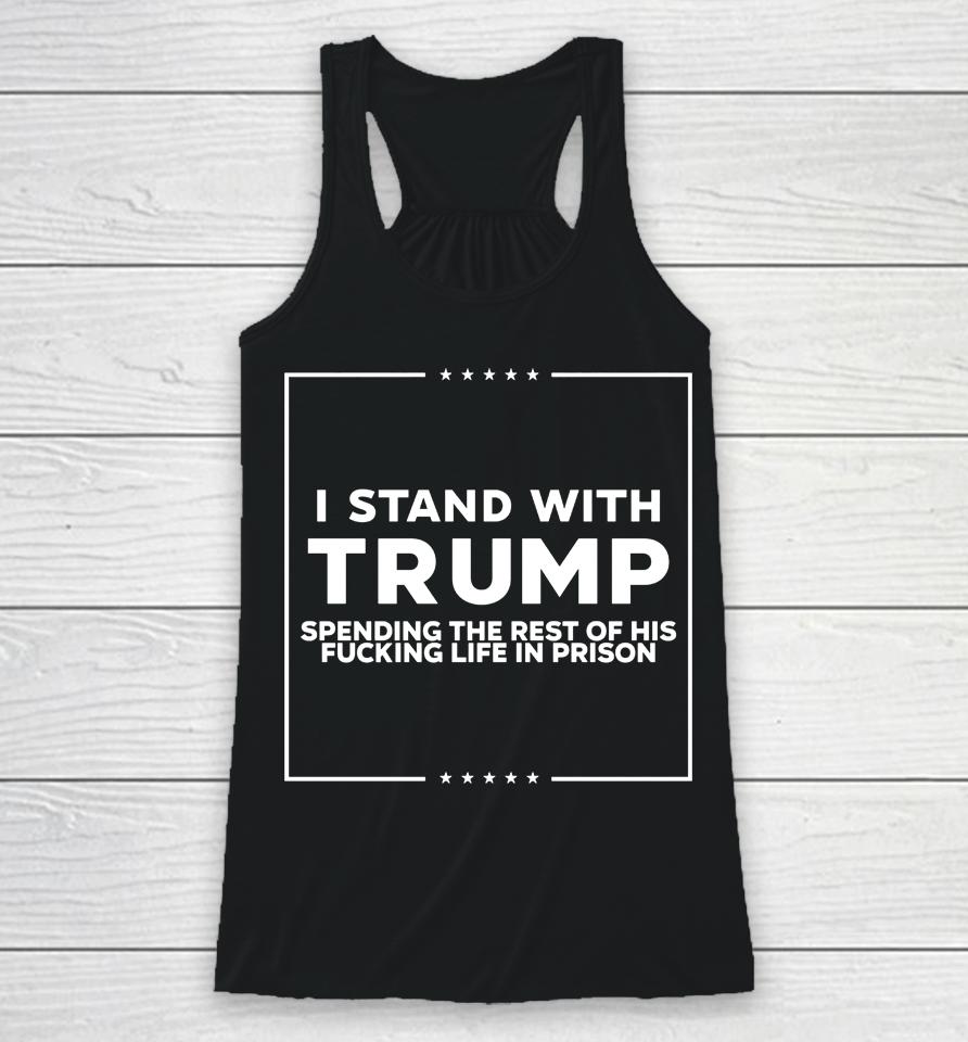 I Stand With Trump Spending The Rest Of His Fucking Life In Prison Racerback Tank