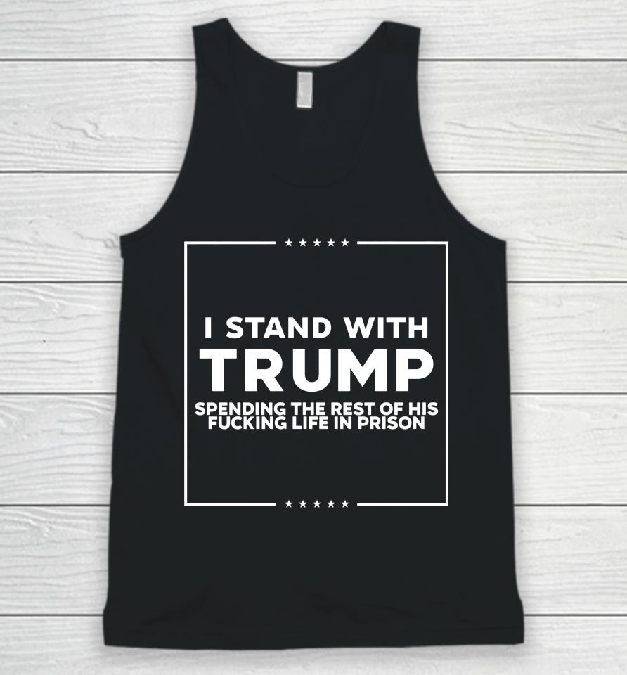 I Stand With Trump Spending The Rest Of His Fucking Life In Prison Unisex Tank Top