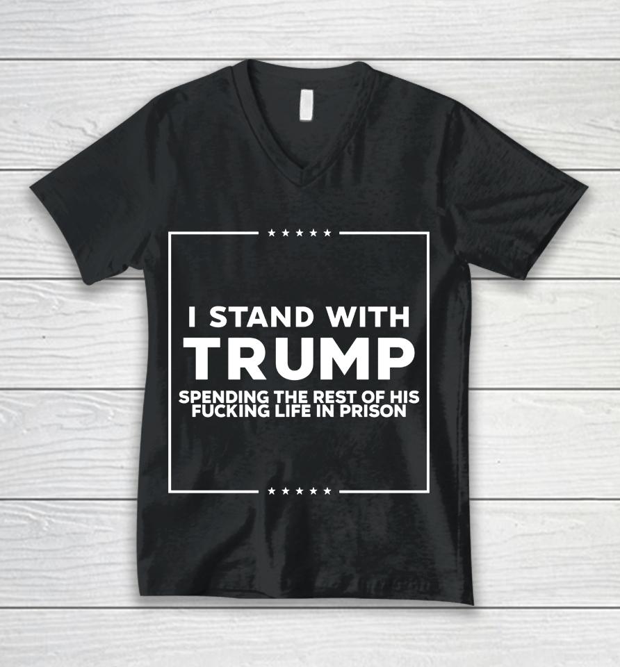 I Stand With Trump Spending The Rest Of His Fucking Life In Prison Unisex V-Neck T-Shirt