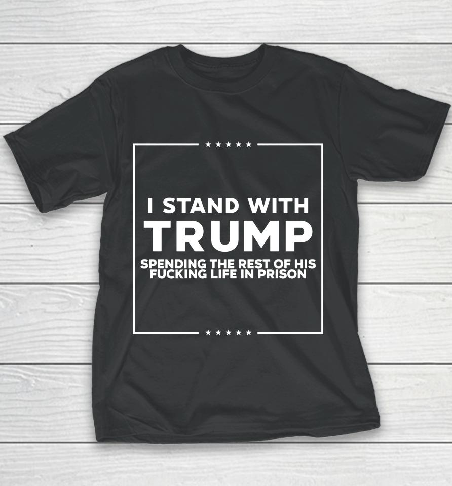 I Stand With Trump Spending The Rest Of His Fucking Life In Prison Youth T-Shirt