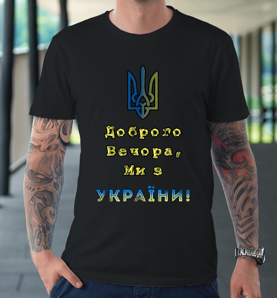 I Stand With Ukraine Good Evening We Are From Ukraine Premium T-Shirt
