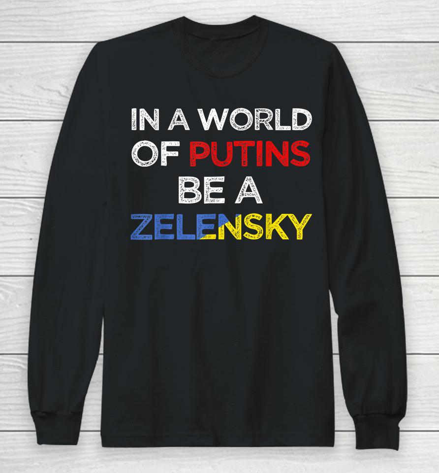 I Stand With Ukraine In A World Of Putins Be A Zelensky Long Sleeve T-Shirt