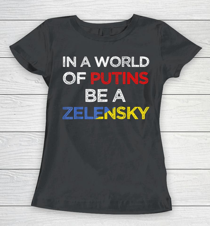 I Stand With Ukraine In A World Of Putins Be A Zelensky Women T-Shirt