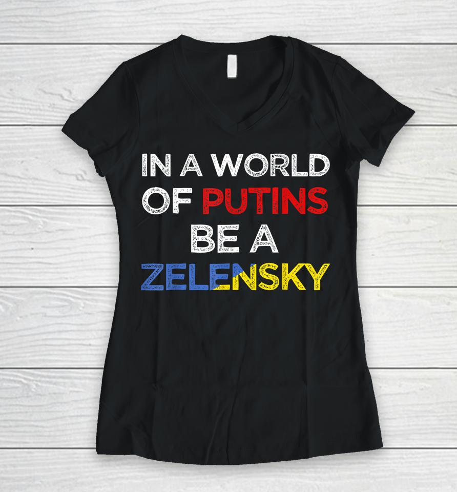 I Stand With Ukraine In A World Of Putins Be A Zelensky Women V-Neck T-Shirt