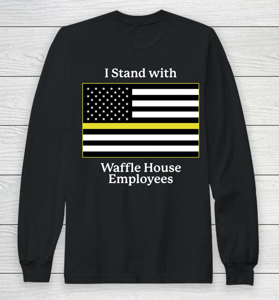 I Stand With Waffle House Employees Long Sleeve T-Shirt