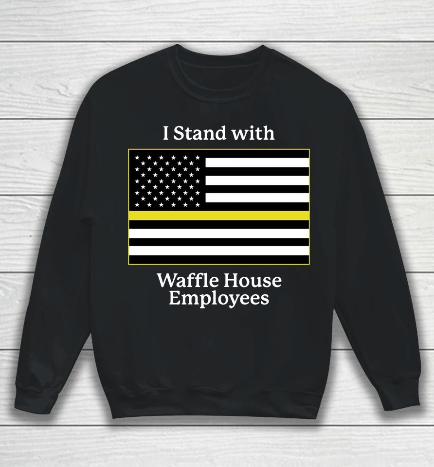 I Stand With Waffle House Employees Sweatshirt