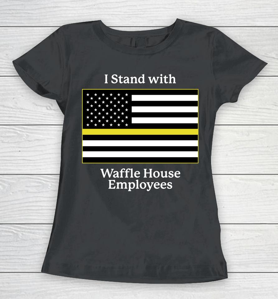 I Stand With Waffle House Employees Women T-Shirt