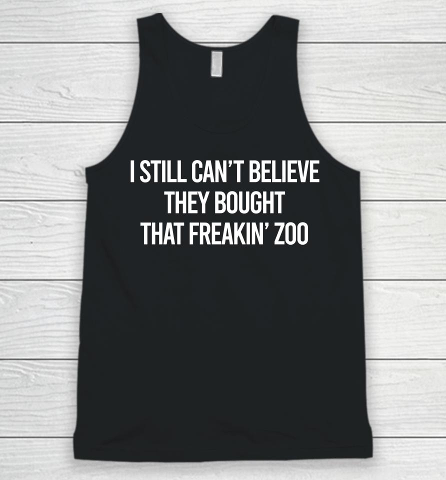I Still Can't Believe They Bought That Freakin Zoo Unisex Tank Top