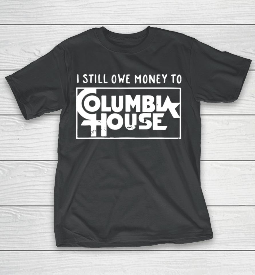 I Still Owe Money To Columbia House T-Shirt