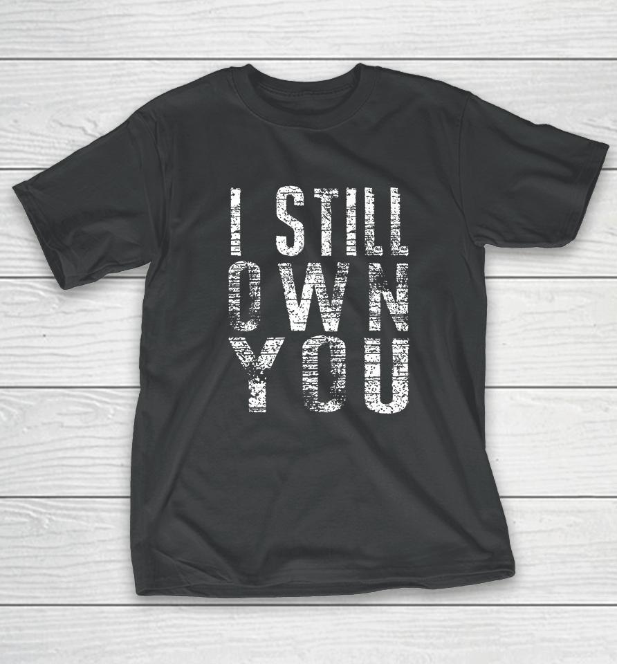 I Still Own You T-Shirt