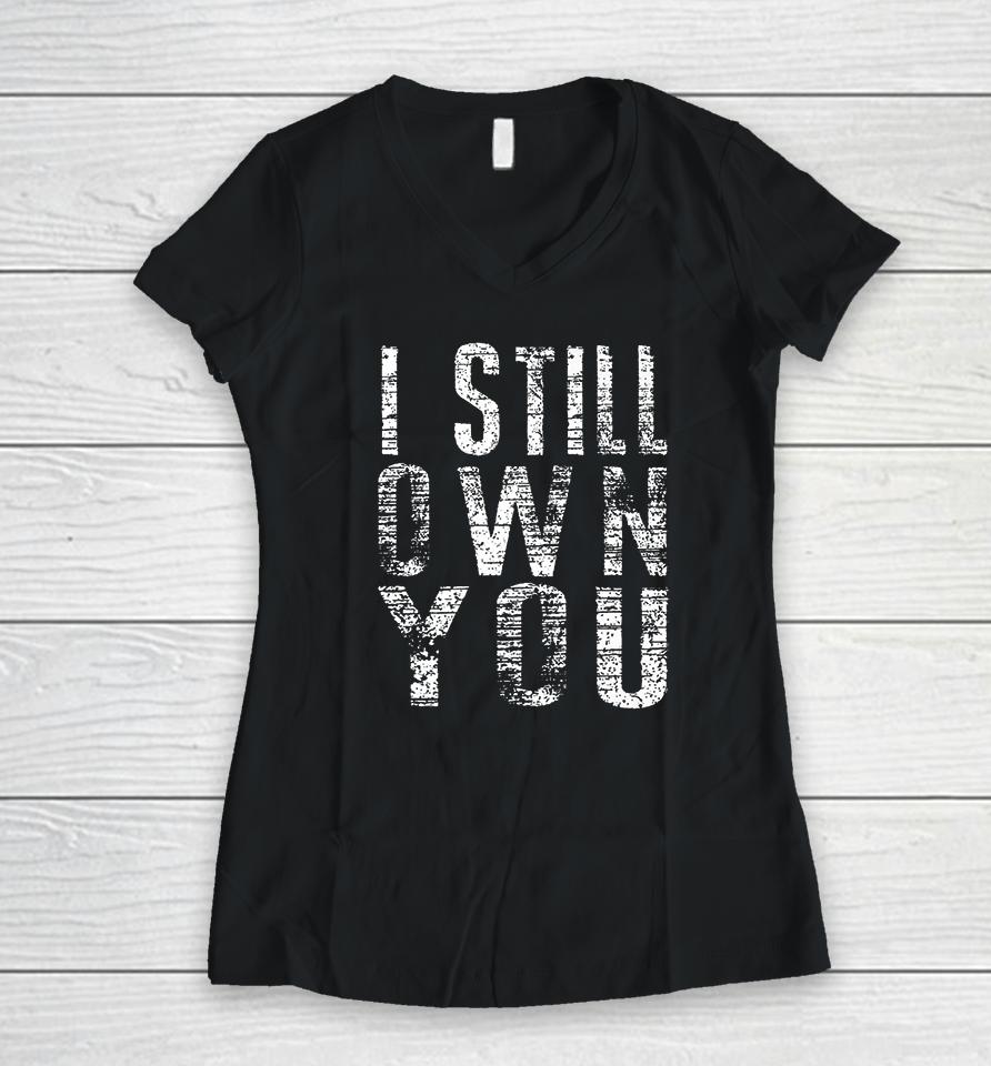 I Still Own You Women V-Neck T-Shirt