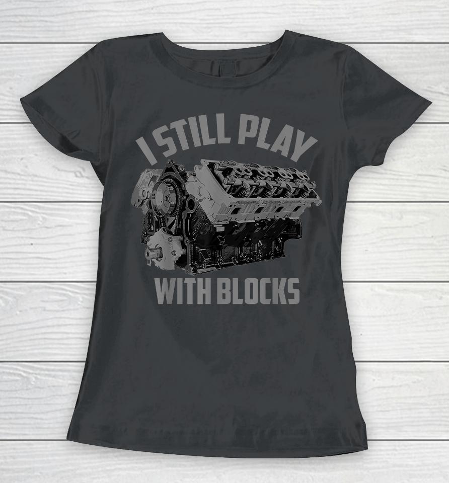 I Still Play With Blocks Racing Women T-Shirt