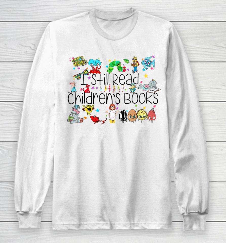 I Still Read Childrens Books, It's A Good Day To Read A Book Long Sleeve T-Shirt