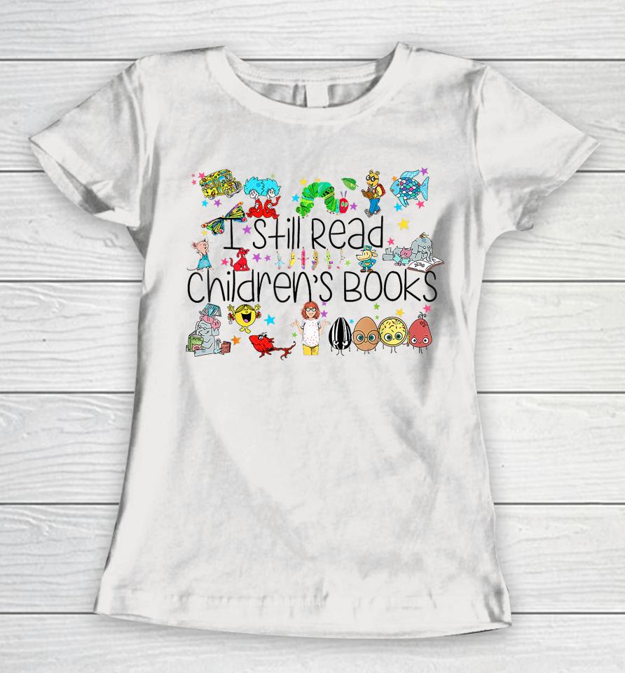 I Still Read Childrens Books, It's A Good Day To Read A Book Women T-Shirt