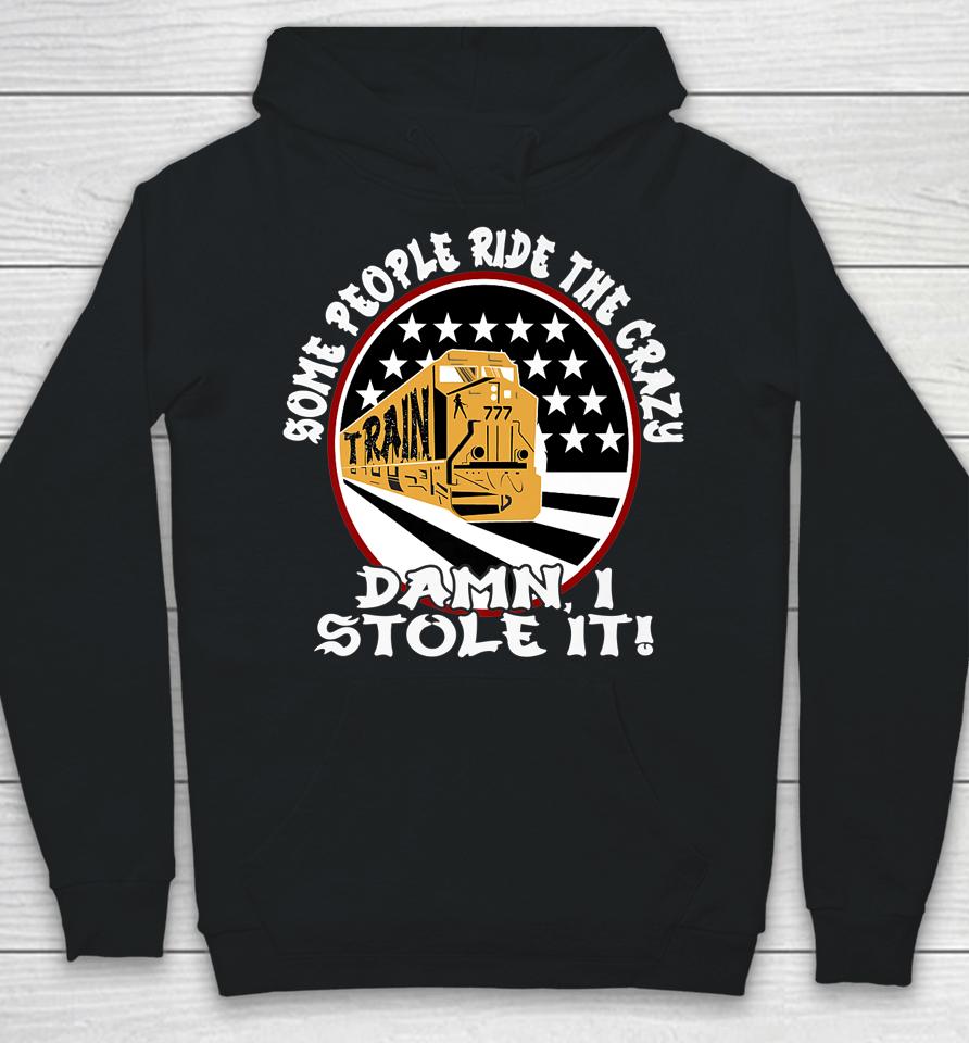 I Stole The Crazy Train Some People Ride It Funny Graphic Hoodie