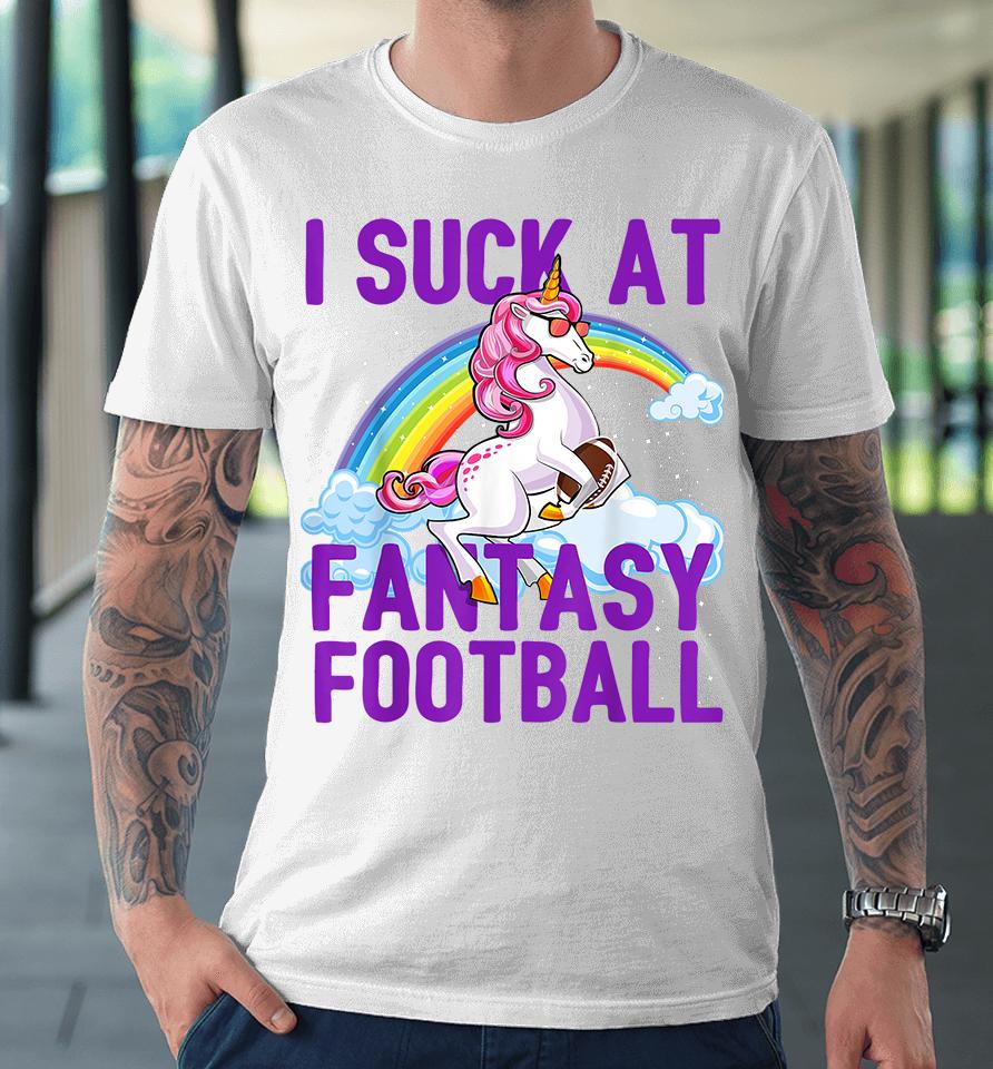 I Suck At Fantasy Football Unicorn Premium T-Shirt