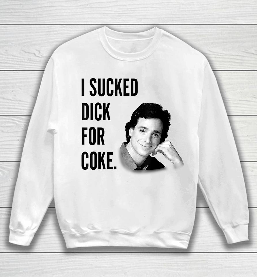 I Sucked Dick For Coke Bob Saget Sweatshirt