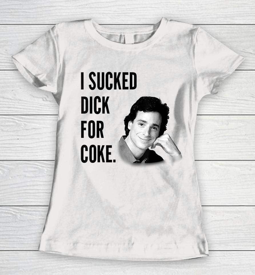 I Sucked Dick For Coke Bob Saget Women T-Shirt