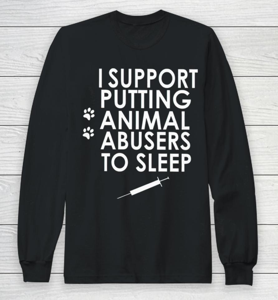 I Support Putting Animal Abusers To Sleep Long Sleeve T-Shirt