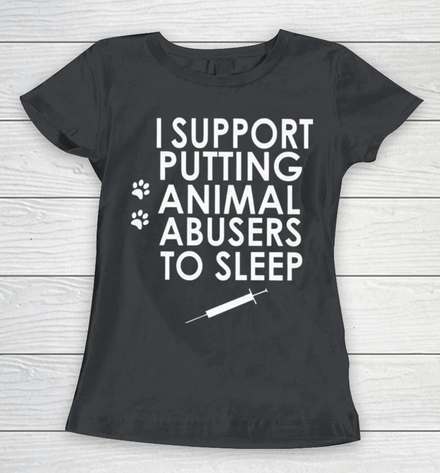 I Support Putting Animal Abusers To Sleep Women T-Shirt