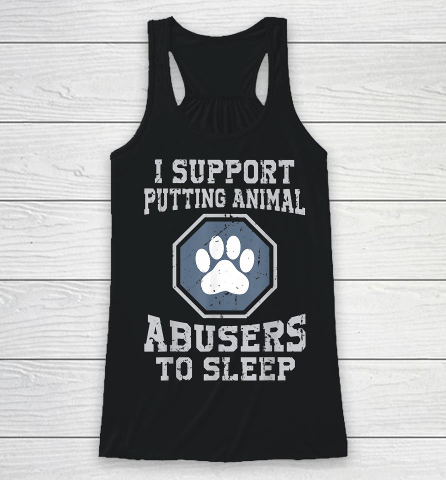 I Support Putting Animal Abusers To Sleep Racerback Tank