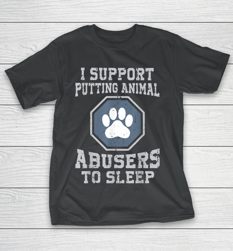 I Support Putting Animal Abusers To Sleep T-Shirt