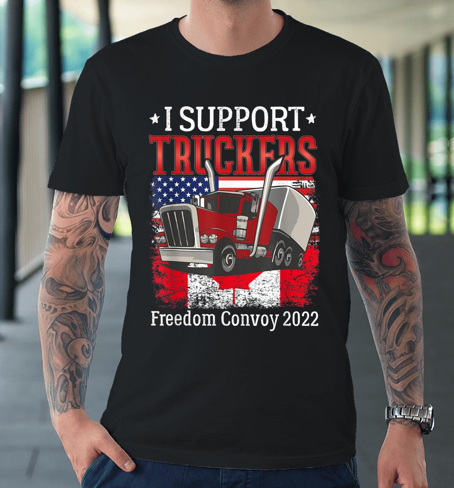 I Support Truckers Freedom Convoy 2022 I Stand With Truckers Premium T-Shirt