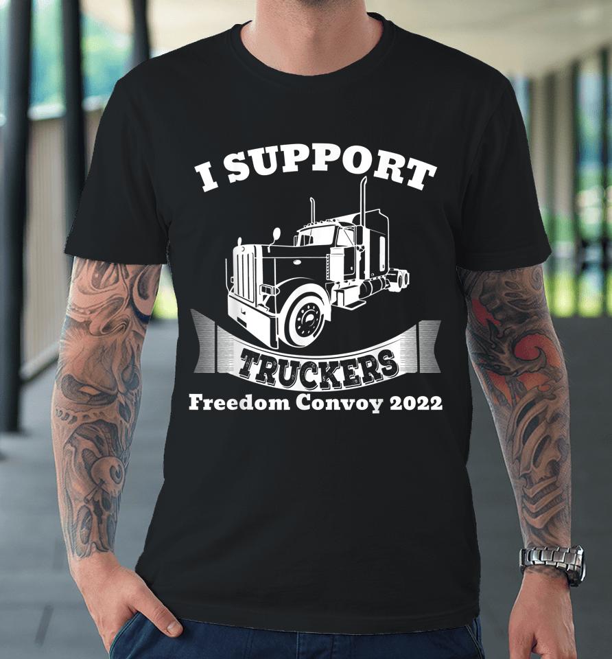 I Support Truckers Freedom Convoy 2022 Premium T-Shirt