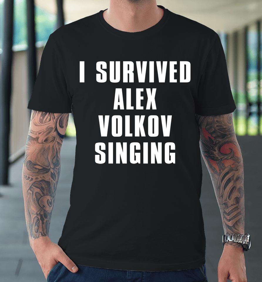 I Survived Alex Volkov Singing Premium T-Shirt