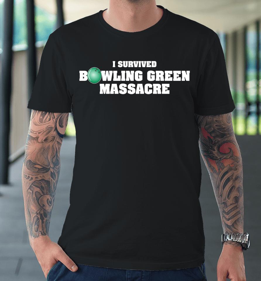 I Survived Bowling Green Massacre Premium T-Shirt