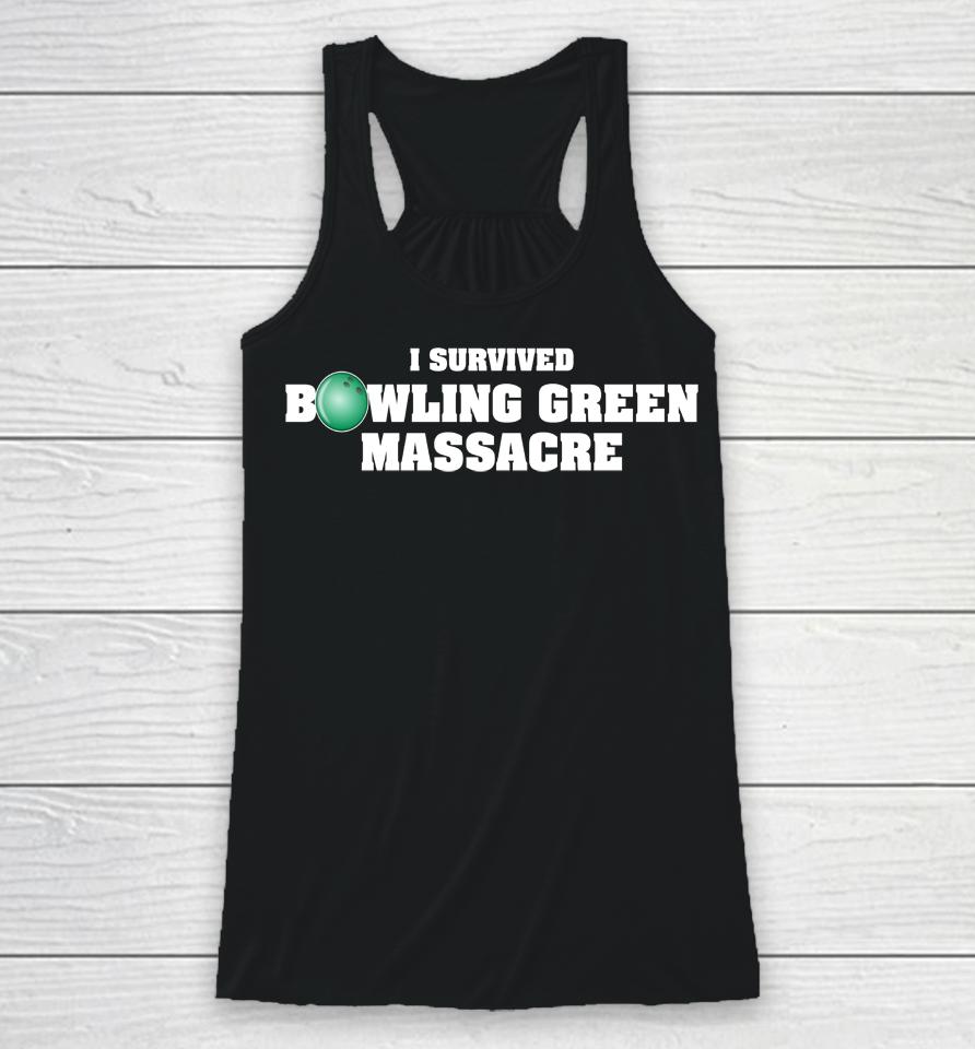 I Survived Bowling Green Massacre Racerback Tank